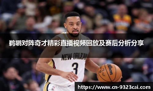 鹈鹕对阵奇才精彩直播视频回放及赛后分析分享